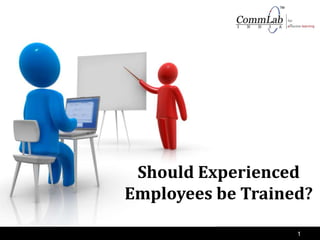 Should Experienced Employees be Trained? 1 