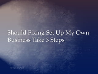 Should Fixing Set Up My Own
Business Take 3 Steps
 