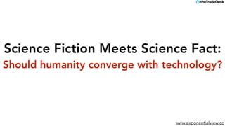 www.exponentialview.co
Science Fiction Meets Science Fact:
Should humanity converge with technology?
 