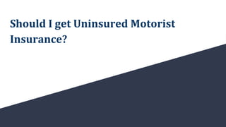 Should I get Uninsured Motorist
Insurance?
 