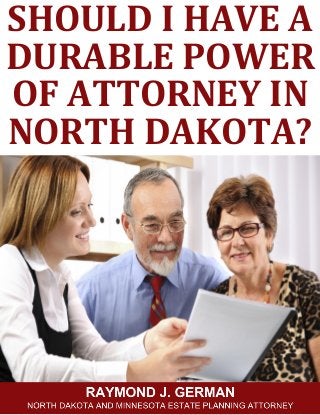 SHOULD I HAVE A
DURABLE POWER
OF ATTORNEY IN
NORTH DAKOTA?
 