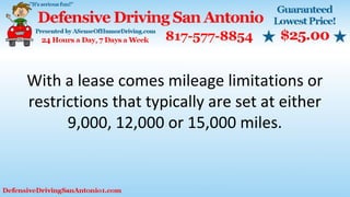 With a lease comes mileage limitations or
restrictions that typically are set at either
9,000, 12,000 or 15,000 miles.
 