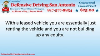 With a leased vehicle you are essentially just
renting the vehicle and you are not building
up any equity.
 