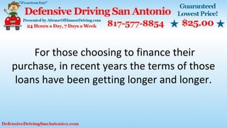 For those choosing to finance their
purchase, in recent years the terms of those
loans have been getting longer and longer.
 