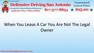 When You Lease A Car You Are Not The Legal
Owner
 