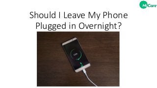 Should I Leave My Phone
Plugged in Overnight?
 