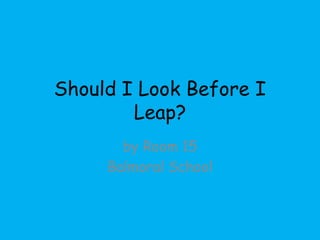 Should I Look Before I Leap? by Room 15 Balmoral School 