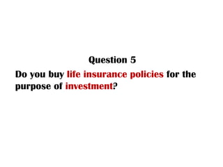 Question 5 Do you buy  life insurance policies  for the purpose of  investment ? 