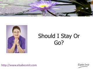 Should I Stay Or
Go?
http://www.elsabesmit.com
 