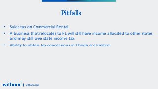 withum.com
Pitfalls
• Sales tax on Commercial Rental
• A business that relocates to FL will still have income allocated to...