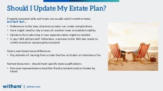 withum.com
Should I Update My Estate Plan?
Properly executed wills and trusts are usually valid in another state,
BUT BUT ...