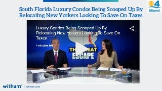 withum.com
South Florida Luxury Condos Being Scooped Up By
Relocating New Yorkers Looking To Save On Taxes
 