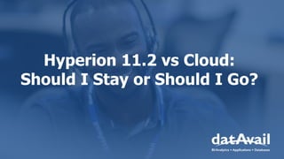 Hyperion 11.2 vs Cloud:
Should I Stay or Should I Go?
 