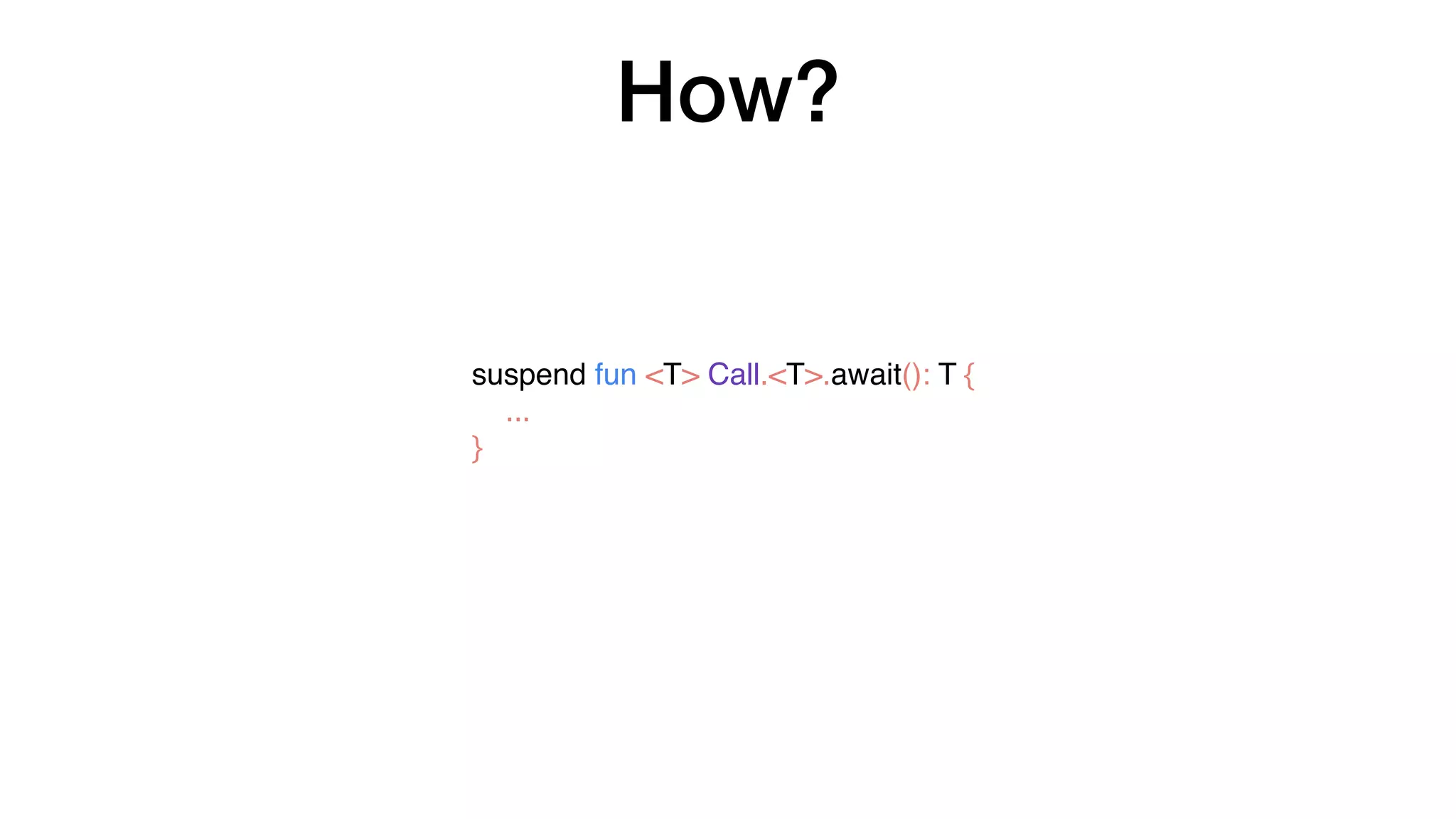How?
suspend fun <T> Call.<T>.await(): T {
...
}
 