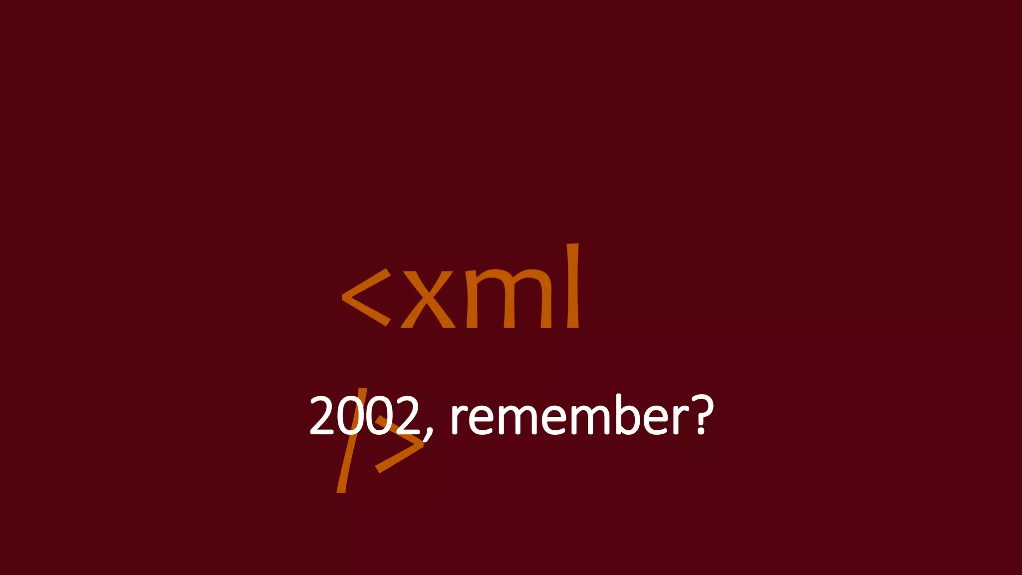<xml
/>2002, remember?
 
