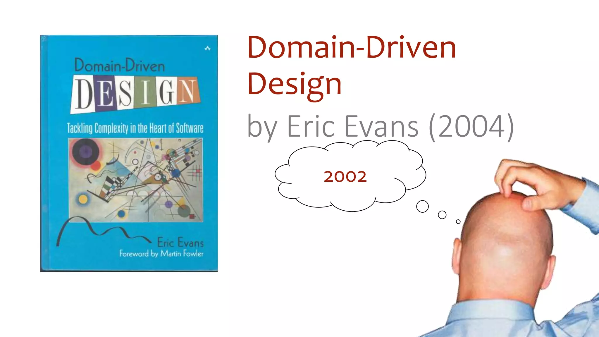 Domain-Driven
Design
by Eric Evans (2004)
2002
 