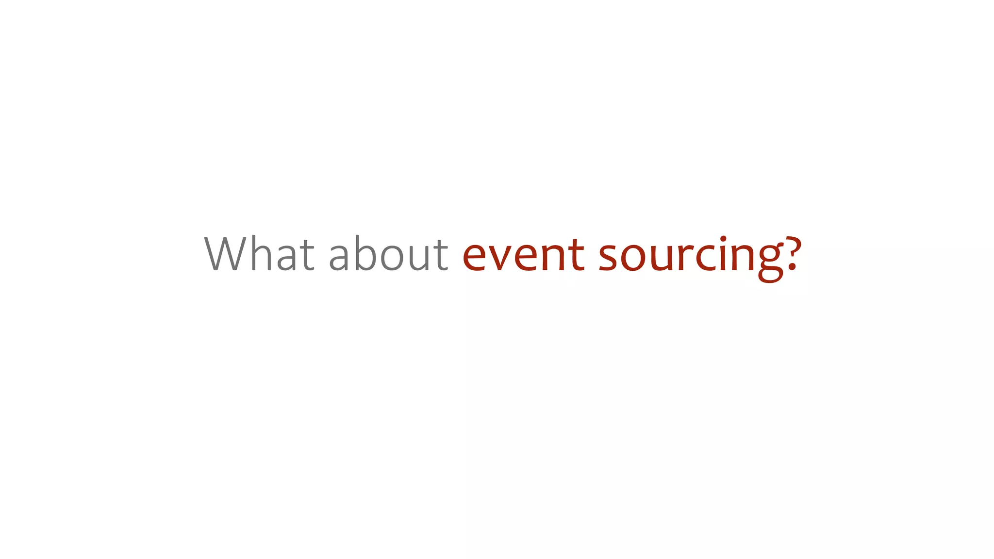 What about event sourcing?
 