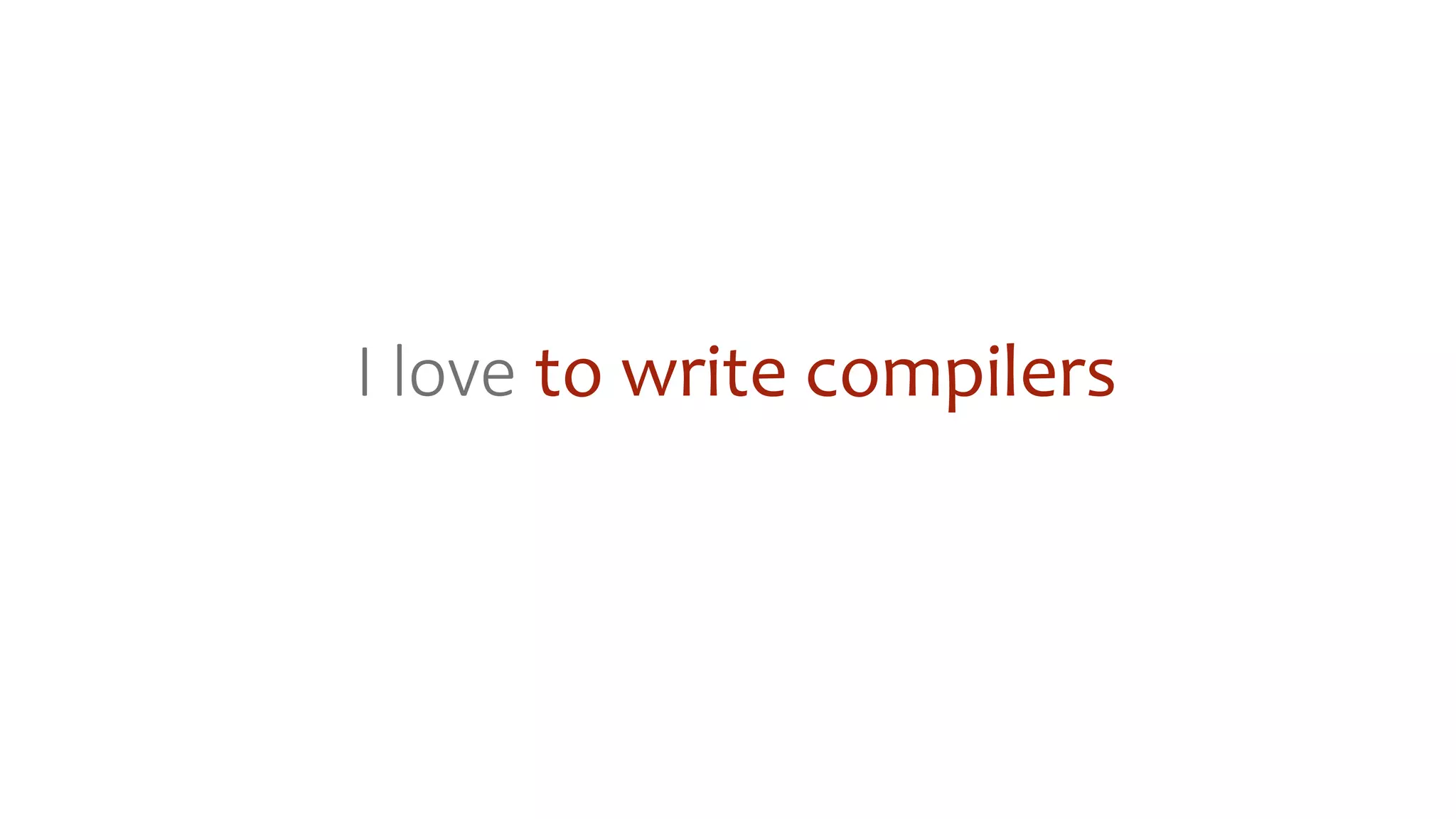 I love to write compilers
 