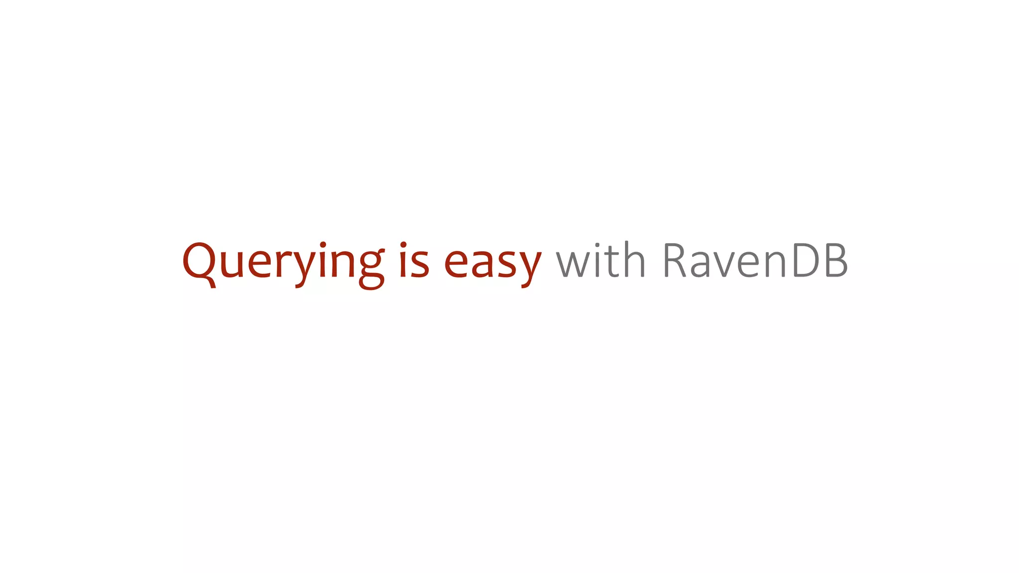 Querying is easy with RavenDB
 