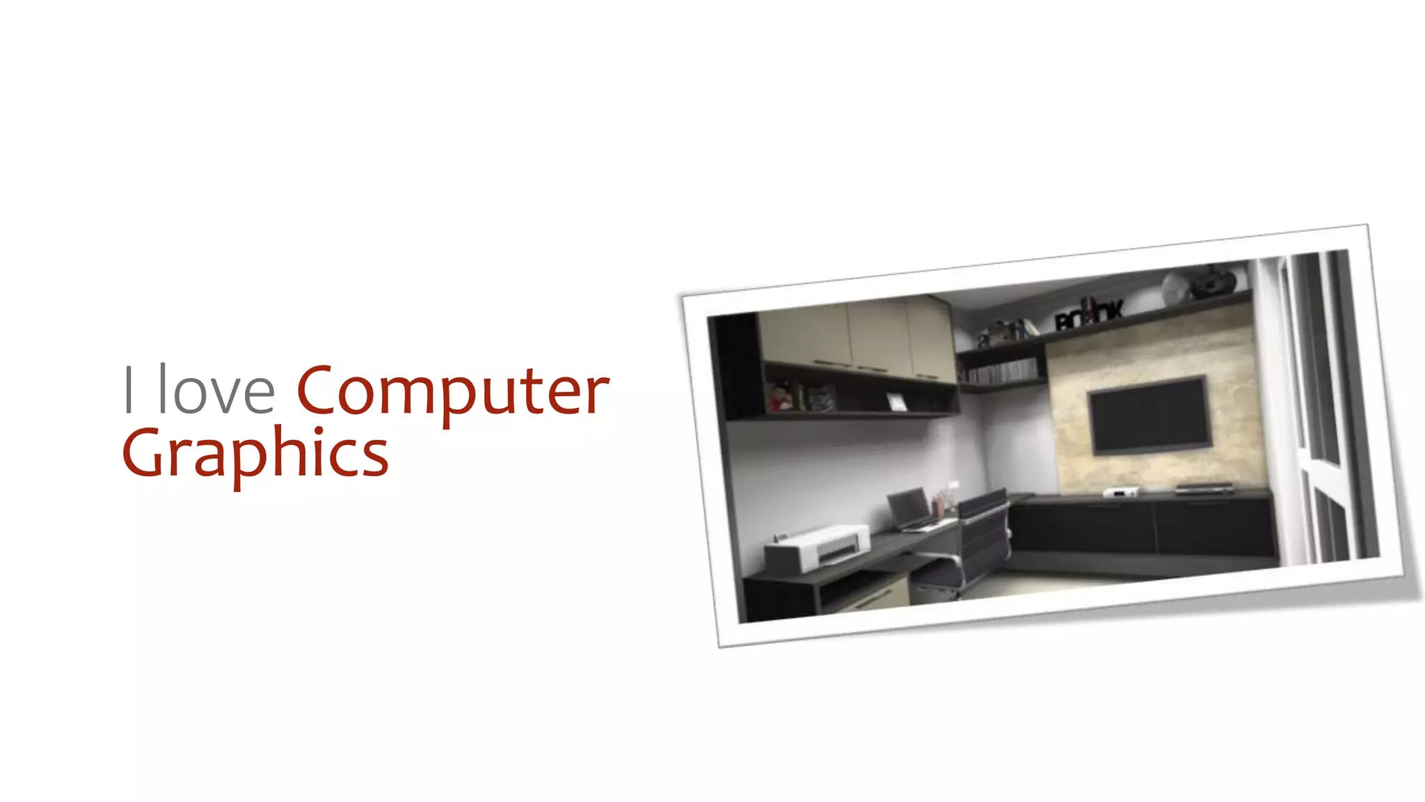 I love Computer
Graphics
 