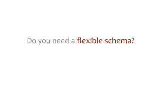 Do you need a flexible schema?
 
