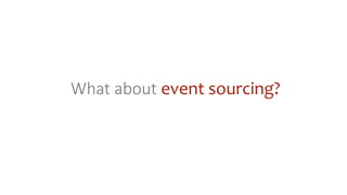 What about event sourcing?
 