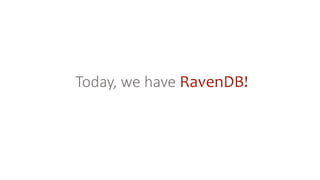 Today, we have RavenDB!
 