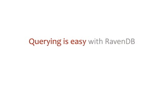 Querying is easy with RavenDB
 
