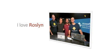 I love Roslyn
 