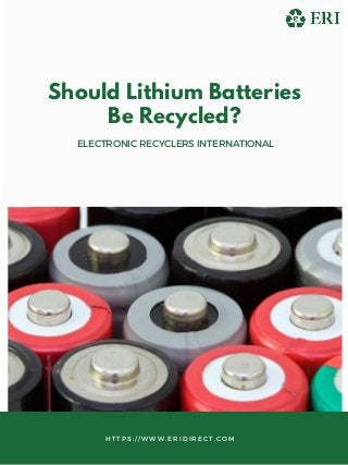 Should Lithium Batteries
Be Recycled?
ELECTRONIC RECYCLERS INTERNATIONAL
HTTPS://WWW.ERIDIRECT.COM
 
