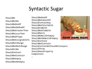Shouldly + Readability
//Arrange
var calculator = new Calculator();
//Act
var sqrt_of_nine = calculator.Sqrt(9.0);
//Assert
sqrt_of_nine.ShouldBe(3.0);
 