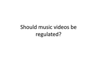 Should music videos be
      regulated?
 