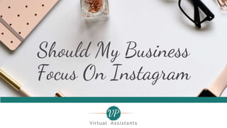 Should My Business
Focus On Instagram
 