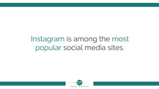 Instagram is among the most
popular social media sites.
 