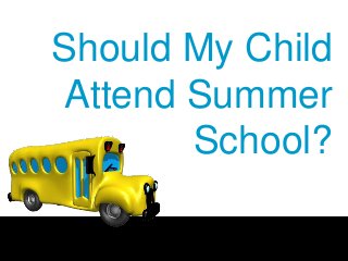 Should My Child
Attend Summer
School?
 