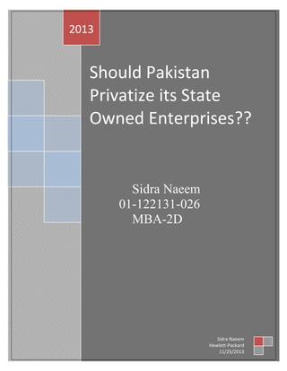 2013

Should Pakistan
Privatize its State
Owned Enterprises??

Sidra Naeem
01-122131-026
MBA-2D

Sidra Naeem
Hewlett-Packard
11/25/2013

1

 