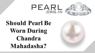 Should Pearl Be
Worn During
Chandra
Mahadasha?
 
