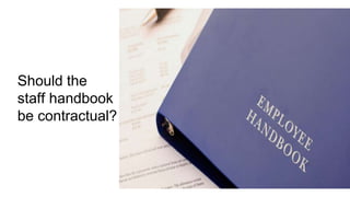 Should the
staff handbook
be contractual?
 