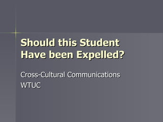 Should this Student Have been Expelled? Cross-Cultural Communications WTUC 