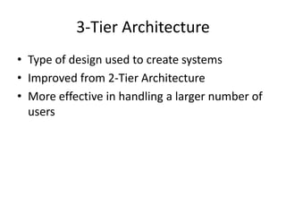 3-Tier Architecture
• Type of design used to create systems
• Improved from 2-Tier Architecture
• More effective in handling a larger number of
  users
 