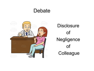 Debate
Disclosure
of
Negligence
of
Colleague
 