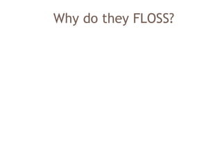 Why do they FLOSS?
 