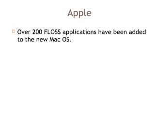 Apple
 Over 200 FLOSS applications have been added
to the new Mac OS.
 