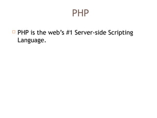 PHP
 PHP is the web’s #1 Server-side Scripting
Language. 
 