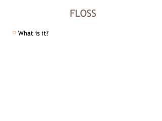 FLOSS
 What is it?
 