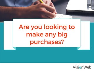 Are you looking to
make any big
purchases?
 