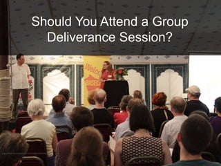 Should You Attend a Group
Deliverance Session?
 