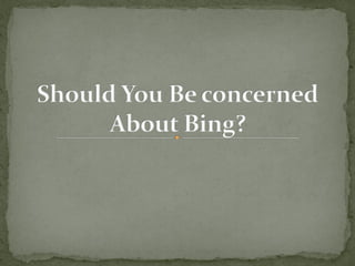 Should you be concerned about bing