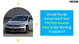 Should You Be
Concerned If Your
VW Polo Reverse
Gear Is Not Working
in Decatur?
 