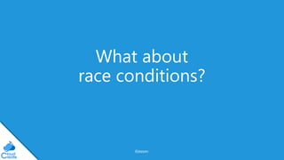 @jeppec
What about
race conditions?
 